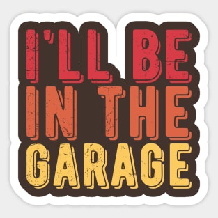 Ill Be In The Garage funny mechanic quotes Sticker